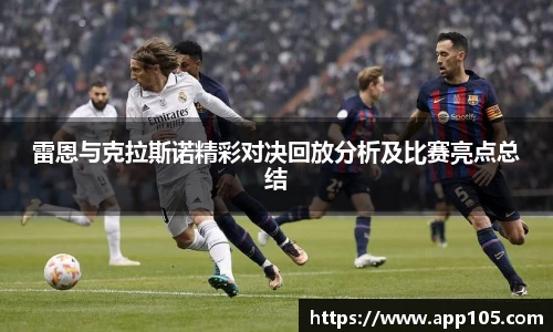 雷恩与克拉斯诺精彩对决回放分析及比赛亮点总结